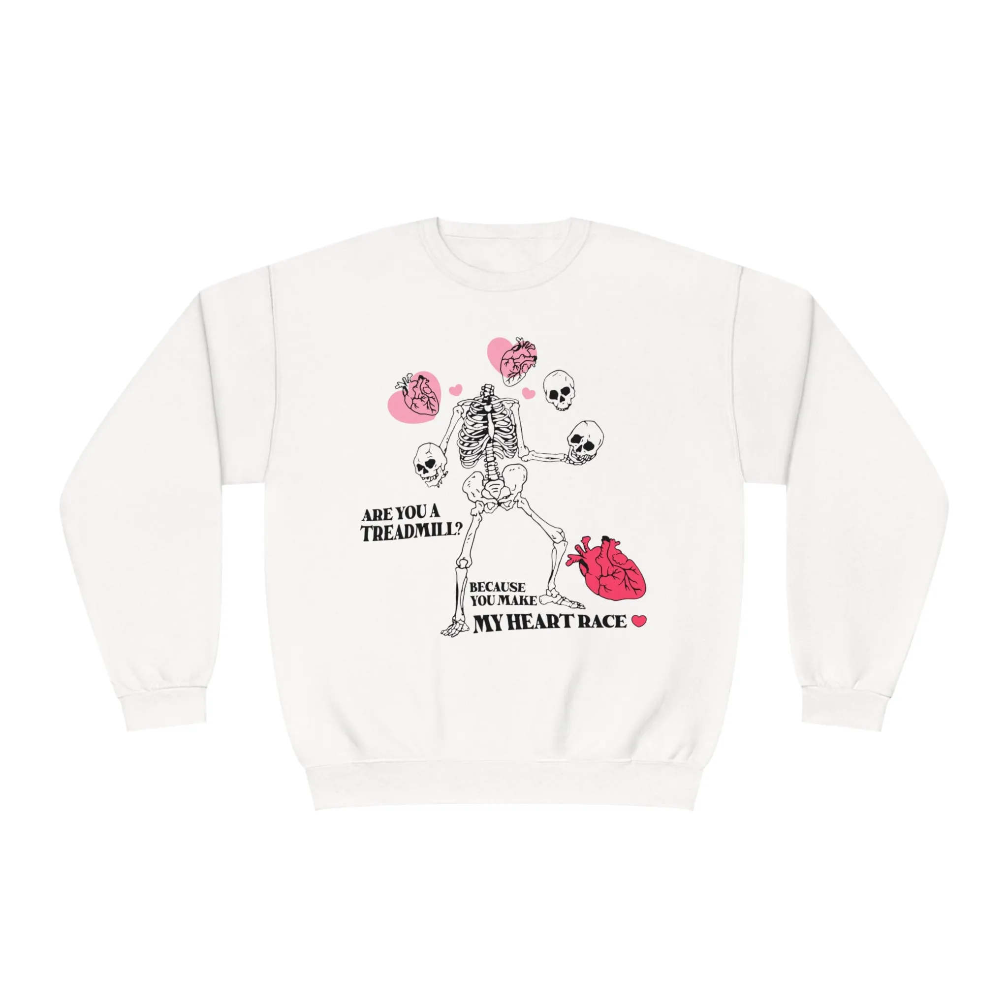 ARE YOU A TREADMILL? BEACUSE YOU MAKE MY HEART RACE- CREWNECK