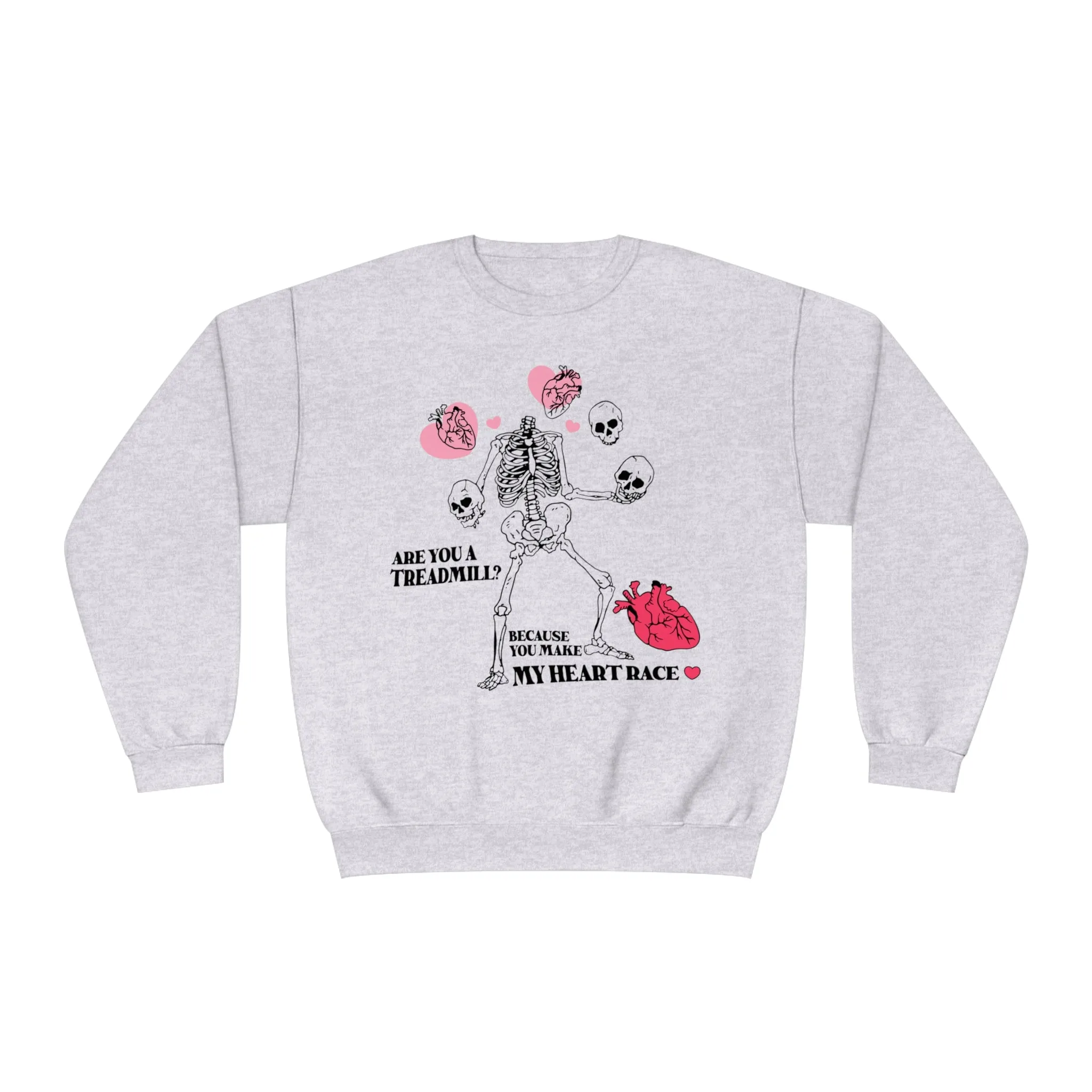 ARE YOU A TREADMILL? BEACUSE YOU MAKE MY HEART RACE- CREWNECK